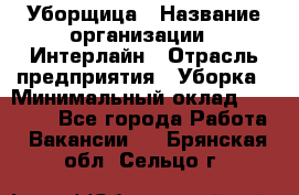 Уборщица › Название организации ­ Интерлайн › Отрасль предприятия ­ Уборка › Минимальный оклад ­ 16 000 - Все города Работа » Вакансии   . Брянская обл.,Сельцо г.